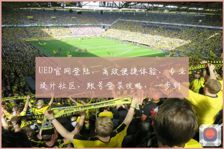 UED官网登陆，高效便捷体验，专业设计社区，账号登录攻略，一步到位